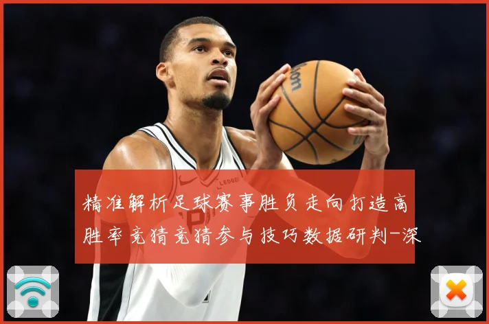 精准解析足球赛事胜负走向打造高胜率竞猜竞猜参与技巧数据研判-深度解析