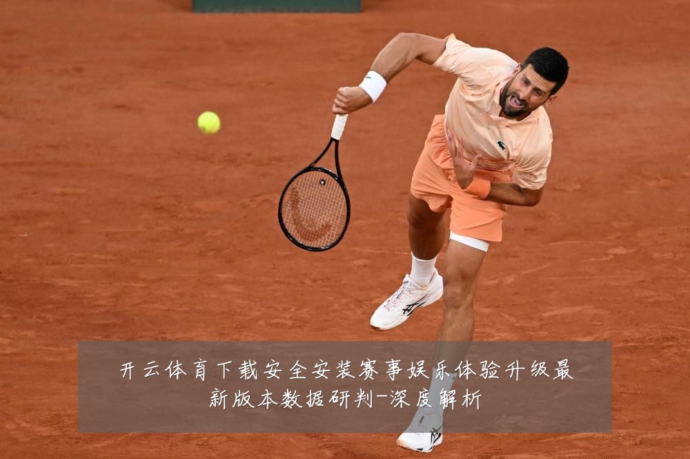开云体育下载安全安装赛事娱乐体验升级最新版本数据研判-深度解析