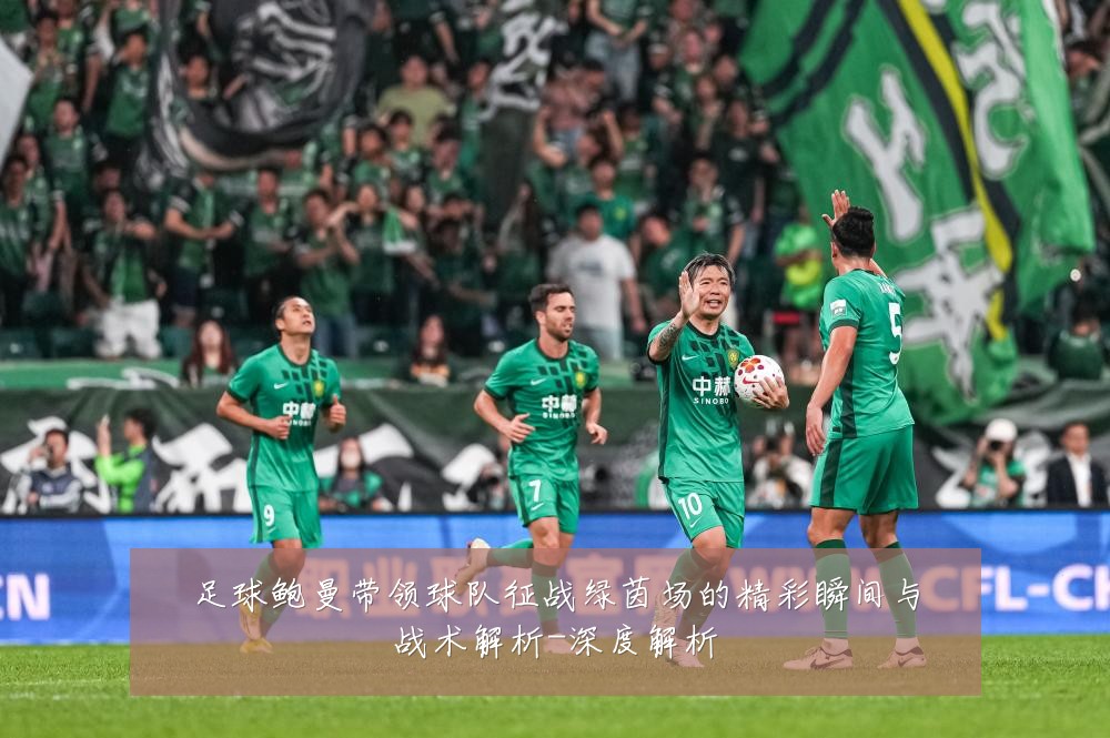 足球鲍曼带领球队征战绿茵场的精彩瞬间与战术解析-深度解析
